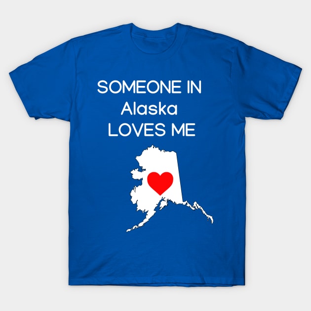 Someone in Alaska Loves Me T-Shirt by HerbalBlue